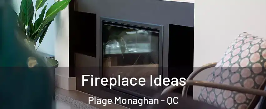  Fireplace Ideas Plage Monaghan - QC