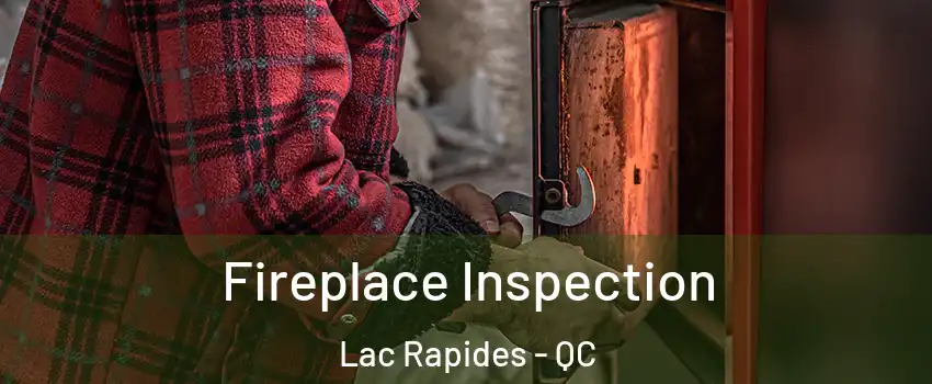  Fireplace Inspection Lac Rapides - QC
