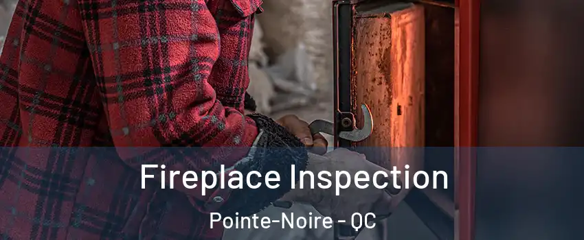  Fireplace Inspection Pointe-Noire - QC