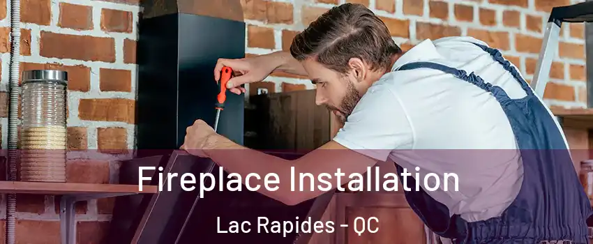  Fireplace Installation Lac Rapides - QC