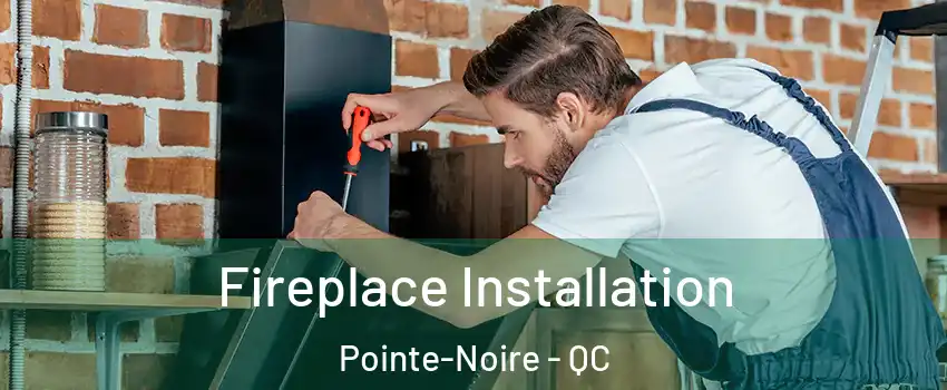  Fireplace Installation Pointe-Noire - QC
