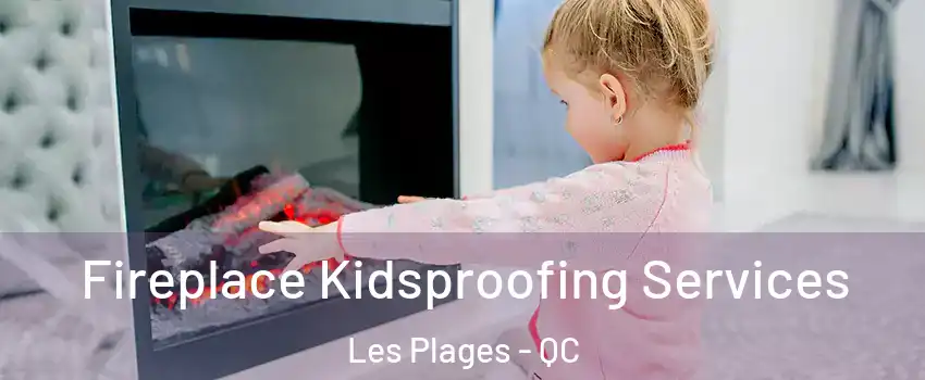  Fireplace Kidsproofing Services Les Plages - QC