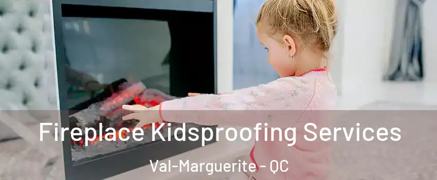  Fireplace Kidsproofing Services Val-Marguerite - QC