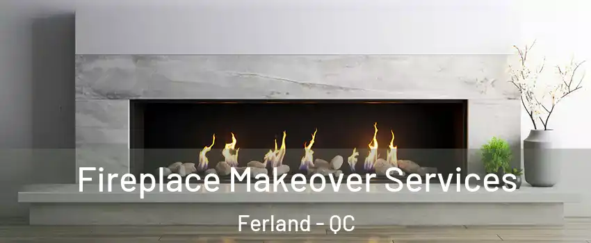 Fireplace Makeover Services Ferland - QC