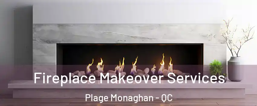 Fireplace Makeover Services Plage Monaghan - QC