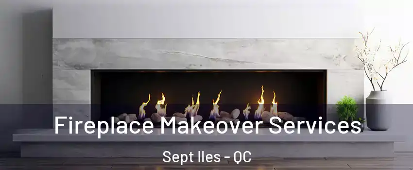 Fireplace Makeover Services Sept Iles - QC