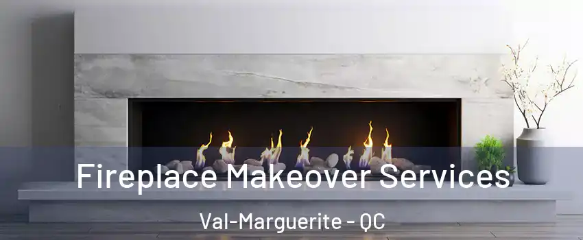 Fireplace Makeover Services Val-Marguerite - QC