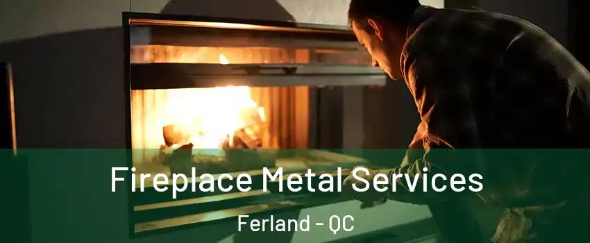 Fireplace Metal Services Ferland - QC