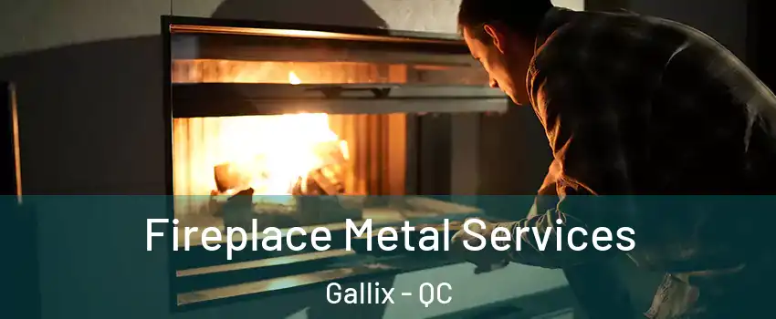 Fireplace Metal Services Gallix - QC