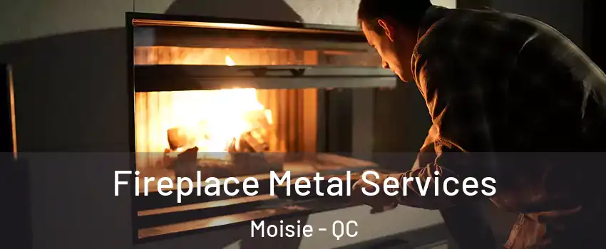 Fireplace Metal Services Moisie - QC
