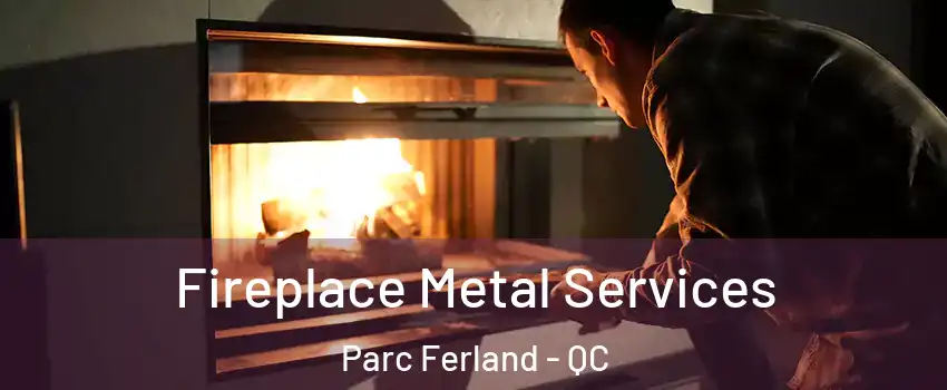Fireplace Metal Services Parc Ferland - QC