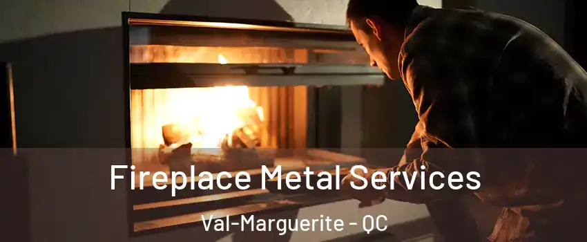 Fireplace Metal Services Val-Marguerite - QC