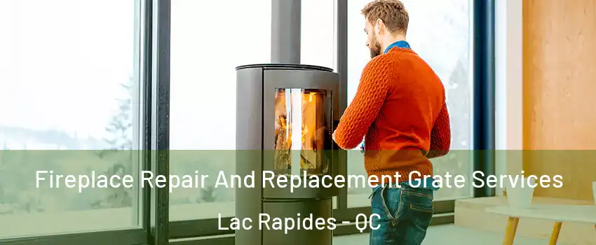  Fireplace Repair And Replacement Grate Services Lac Rapides - QC
