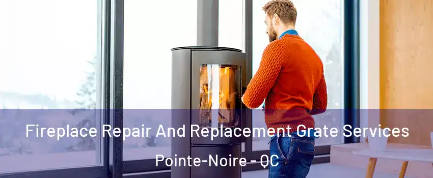  Fireplace Repair And Replacement Grate Services Pointe-Noire - QC