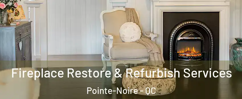 Fireplace Restore & Refurbish Services Pointe-Noire - QC