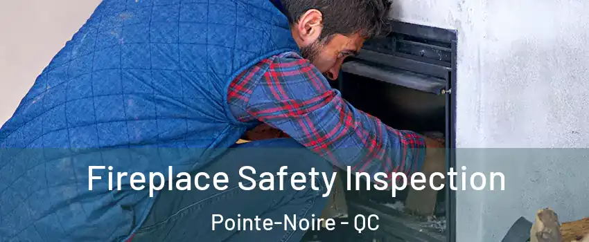 Fireplace Safety Inspection Pointe-Noire - QC