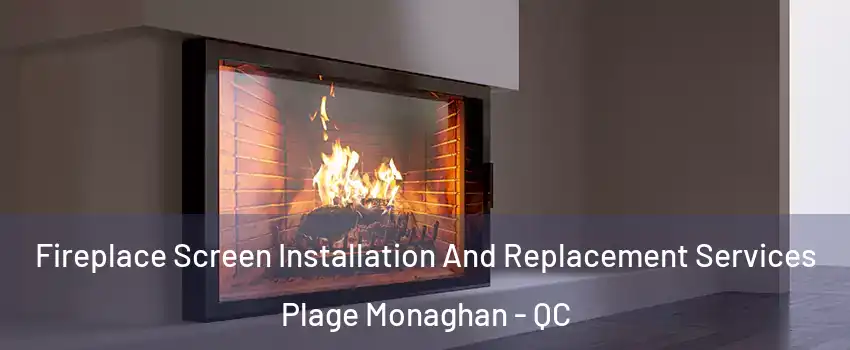 Fireplace Screen Installation And Replacement Services Plage Monaghan - QC