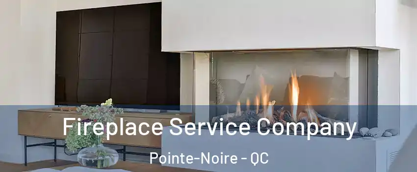 Fireplace Service Company Pointe-Noire - QC