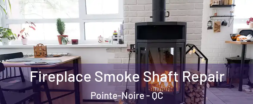 Fireplace Smoke Shaft Repair Pointe-Noire - QC