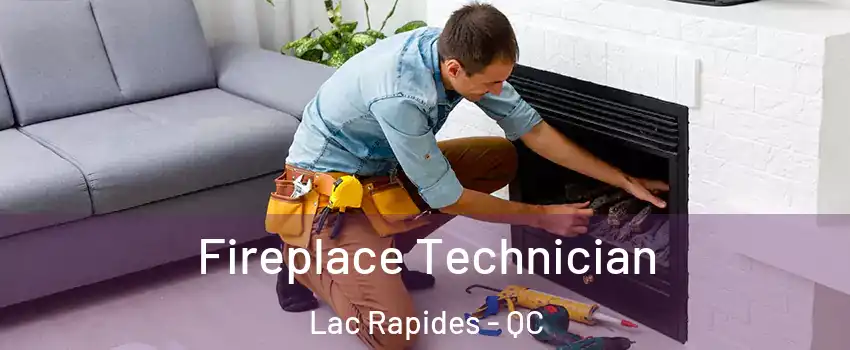Fireplace Technician Lac Rapides - QC