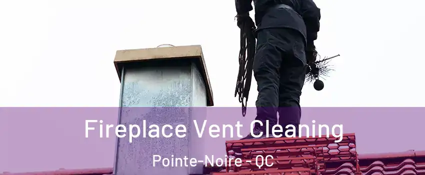  Fireplace Vent Cleaning Pointe-Noire - QC
