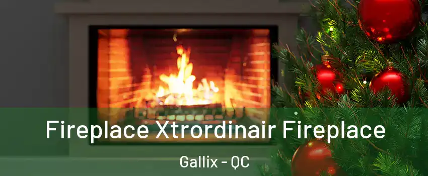 Fireplace Xtrordinair Fireplace Gallix - QC