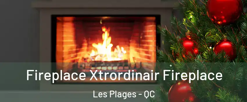 Fireplace Xtrordinair Fireplace Les Plages - QC