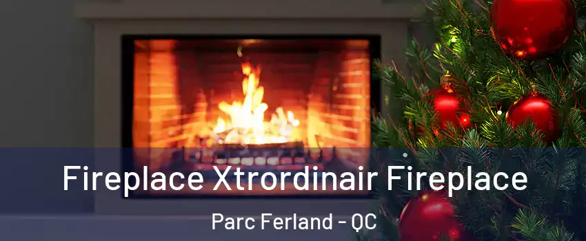 Fireplace Xtrordinair Fireplace Parc Ferland - QC