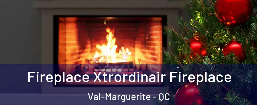 Fireplace Xtrordinair Fireplace Val-Marguerite - QC