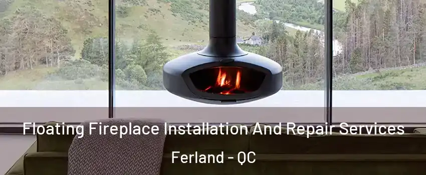  Floating Fireplace Installation And Repair Services Ferland - QC