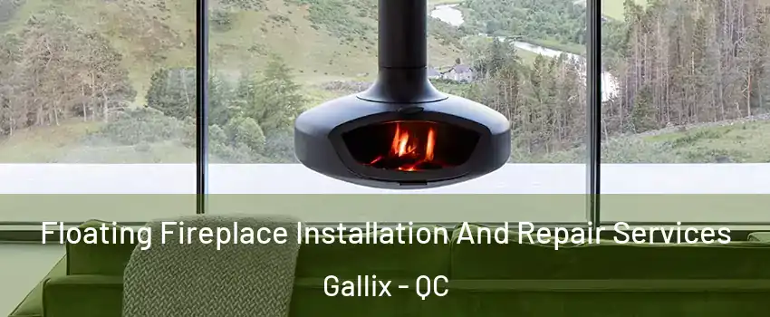  Floating Fireplace Installation And Repair Services Gallix - QC