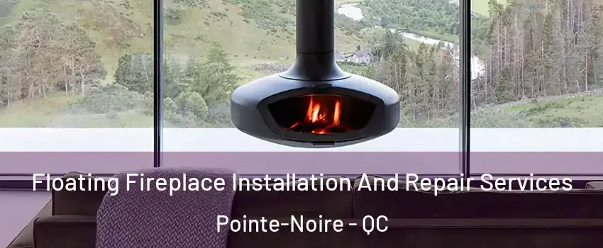  Floating Fireplace Installation And Repair Services Pointe-Noire - QC
