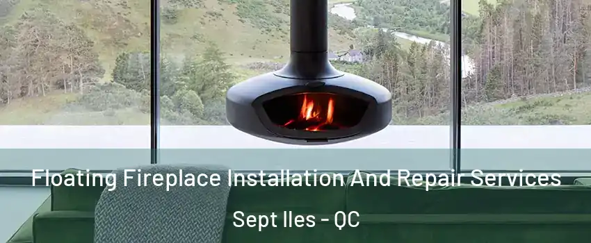  Floating Fireplace Installation And Repair Services Sept Iles - QC