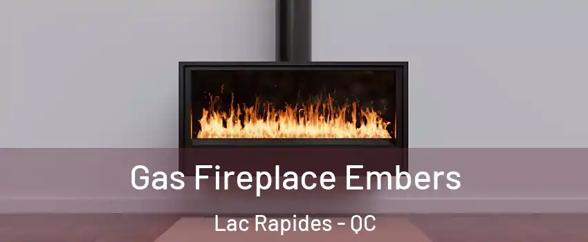  Gas Fireplace Embers Lac Rapides - QC