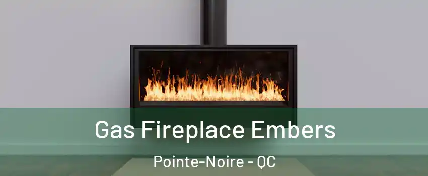  Gas Fireplace Embers Pointe-Noire - QC