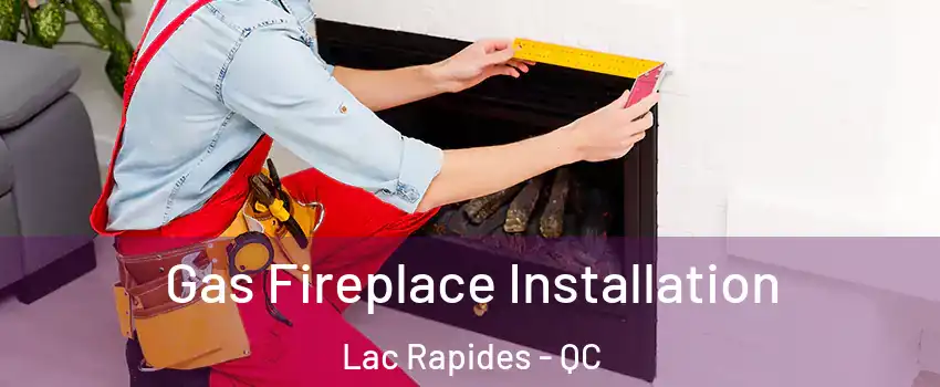  Gas Fireplace Installation Lac Rapides - QC