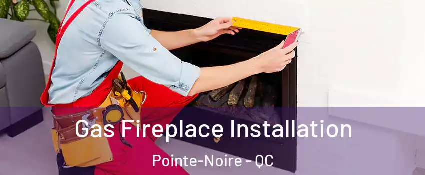  Gas Fireplace Installation Pointe-Noire - QC