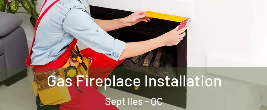  Gas Fireplace Installation Sept Iles - QC