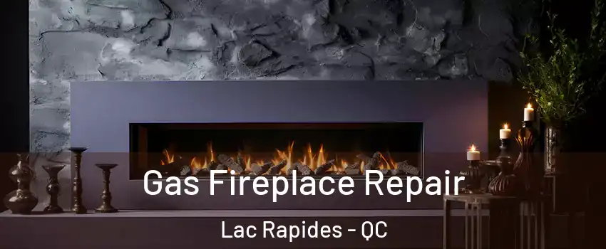  Gas Fireplace Repair Lac Rapides - QC