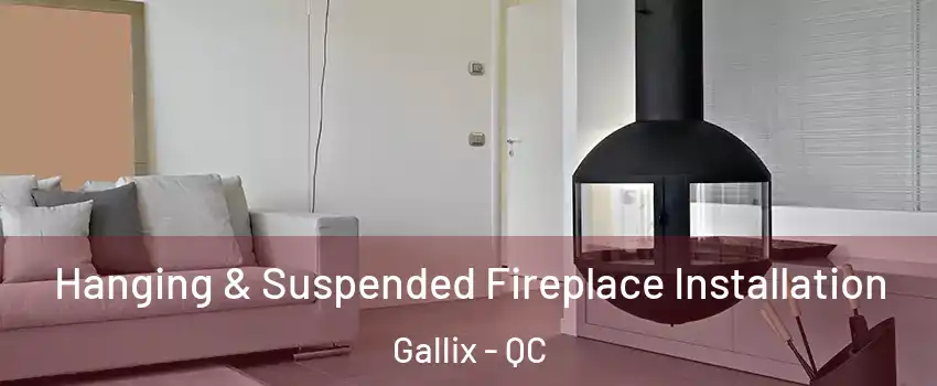 Hanging & Suspended Fireplace Installation Gallix - QC