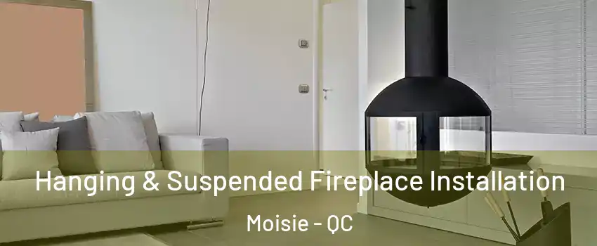 Hanging & Suspended Fireplace Installation Moisie - QC