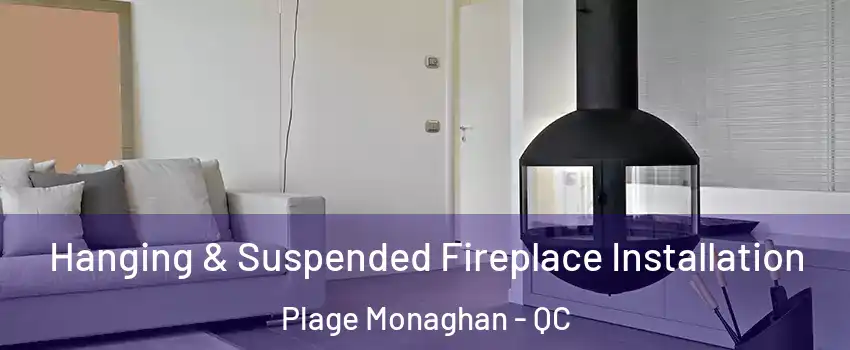 Hanging & Suspended Fireplace Installation Plage Monaghan - QC