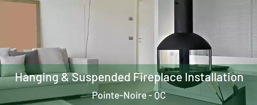 Hanging & Suspended Fireplace Installation Pointe-Noire - QC