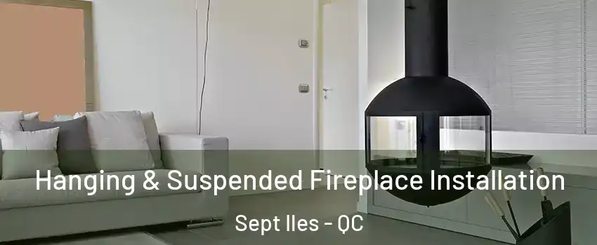 Hanging & Suspended Fireplace Installation Sept Iles - QC