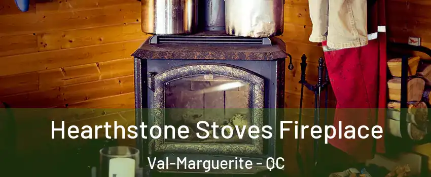 Hearthstone Stoves Fireplace Val-Marguerite - QC