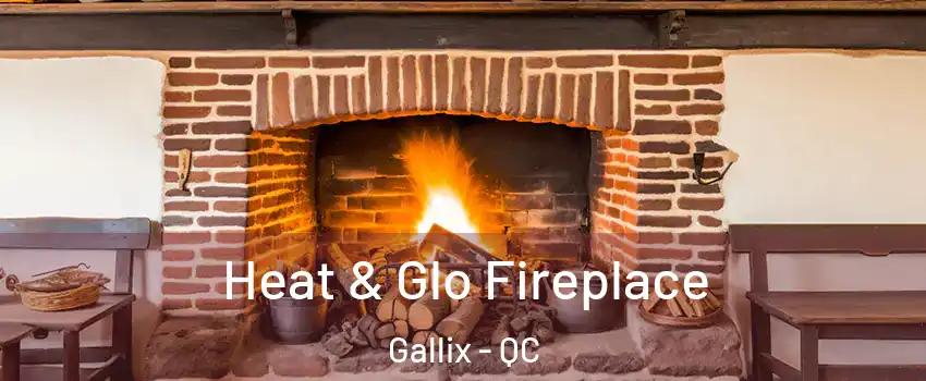  Heat & Glo Fireplace Gallix - QC