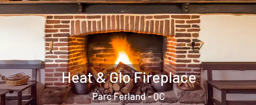  Heat & Glo Fireplace Parc Ferland - QC