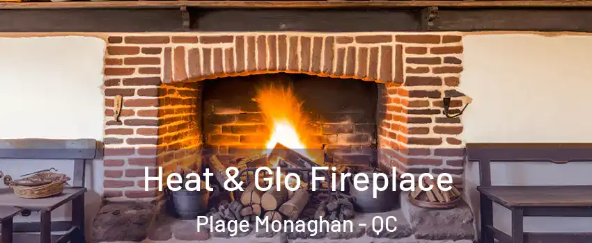  Heat & Glo Fireplace Plage Monaghan - QC