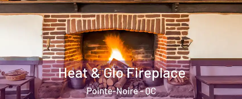  Heat & Glo Fireplace Pointe-Noire - QC