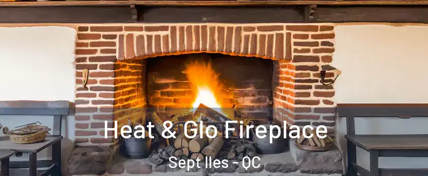  Heat & Glo Fireplace Sept Iles - QC